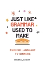 Just Like Grammar Used To Make: English Language TV Dinners By Michael Emery Cover Image