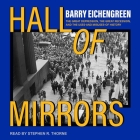 Hall of Mirrors: The Great Depression, the Great Recession, and the Uses-And Misuses-Of History By Barry Eichengreen, Stephen R. Thorne (Read by) Cover Image