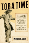 T.O.B.A. Time: Black Vaudeville and the Theater Owners’ Booking Association in Jazz-Age America By Michelle R. Scott Cover Image
