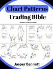 Chart Patterns Trading Bible: Forex Trading Candlestick + Price Action By Jasper Bennett Cover Image