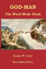 God-Man: The Word Made Flesh By George W. Carey, Inez Eudora Perry Cover Image