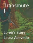 Transmute I: Loren's Story By Laura Acevedo Cover Image