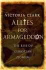 Allies for Armageddon: The Rise of Christian Zionism By Victoria Clark Cover Image