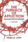 The Furnace of Affliction: Surviving Bipolar Disorder By Pamela K. Shipp Cover Image