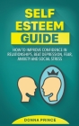 Self Esteem Guide: How to Improve Confidence in Relationships, beat Depression, Fear, Anxiety and Social Stress Cover Image