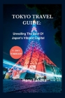 Tokyo Travel Guide: : Unveiling The Best Of Japan's Vibrant Capital - A 7- Day Itinerary By Haru Tanaka Cover Image