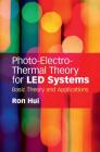 Photo-Electro-Thermal Theory for Led Systems: Basic Theory and Applications By Ron Hui Cover Image