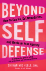 Beyond Self-Defense: How to Say No, Set Boundaries, and Reclaim Your Agency--An empowering guide to safety, risk assessment, and personal protection By Shihan Michelle, CMA Cover Image