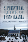 Supernatural Lore of Pennsylvania: Ghosts, Monsters and Miracles (American Legends) By Thomas White (Editor) Cover Image