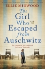 The Girl Who Escaped from Auschwitz: A totally gripping and absolutely heartbreaking World War 2 page-turner, based on a true story By Ellie Midwood Cover Image