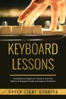Keyboard Lessons: Comprehensive Beginner's Guide to Learn the Realms of Keyboard Chords and Scales to Perfection By Green Light Studios Cover Image