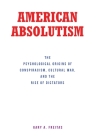 American Absolutism: The Psychological Origins of Conspiracism, Cultural War, and The Rise of Dictators Cover Image
