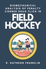 Biomechanical Analysis of Penalty Corner Drag Flick in Field Hockey By R. Sathesh Franklin Cover Image