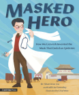Masked Hero: How Wu Lien-teh Invented the Mask That Ended an Epidemic By Shan Woo Liu, Lisa Wee (Illustrator) Cover Image