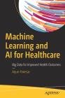 Machine Learning and AI for Healthcare: Big Data for Improved Health Outcomes Cover Image