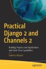 Practical Django 2 and Channels 2: Building Projects and Applications with Real-Time Capabilities By Federico Marani Cover Image