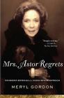 Mrs. Astor Regrets: The Hidden Betrayals of a Family Beyond Reproach By Meryl Gordon Cover Image