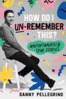 How Do I Un-Remember This?: Unfortunately True Stories Cover Image