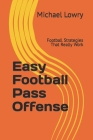 Easy Football Pass Offense: Football Strategies That Really Work By Michael Lowry Cover Image