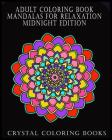 Adult Coloring Book Mandalas For Relaxation Midnight Edition: Beautiful Designs To Help You Relax And Unwind. If You Like Patterns Then This Book Is F By Crystal Coloring Books Cover Image