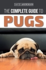 The Complete Guide to Pugs: Finding, Training, Teaching, Grooming, Feeding, and Loving your new Pug Puppy By David Anderson Cover Image