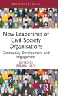 New Leadership of Civil Society Organisations: Community Development and Engagement (Routledge Explorations in Development Studies) Cover Image