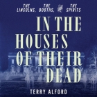 In the Houses of Their Dead: The Lincolns, the Booths, and the Spirits By Terry Alford, Danny Campbell (Read by) Cover Image