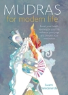 Mudras for Modern Life: Boost your health, re-energize your life, enhance your yoga and deepen your meditation By Swami Saradananda Cover Image