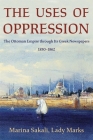 The Uses of Oppression: The Ottoman Empire Through Its Greek Newspapers, 1830-1862 (Ilex) By Marina Sakali Cover Image