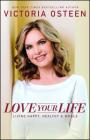 Love Your Life: Living Happy, Healthy, and Whole By Victoria Osteen Cover Image