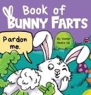 Book of Bunny Farts: A Cute and Funny Easter Kid's Picture Book, Perfect Easter Basket Gift for Boys and Girls By Humor Heals Us Cover Image