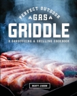 Perfect Outdoor Gas Griddle: A Barbecuing and Grilling Cookbook Cover Image