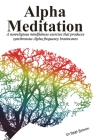 Alpha Meditation: A nonreligious mindfulness exercise that produces synchronous Alpha frequency brainwaves By Regi Belton Cover Image