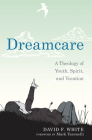 Dreamcare By David F. White, Mark Yaconelli (Foreword by) Cover Image
