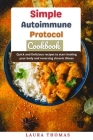 Simple Autoimmune Protocol Cookbook: Quick and delicious recipes to start healing your body and reversing chronic illness By Laura Thomas Cover Image