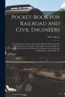 Pocket-Book for Railroad and Civil Engineers: Containing New, Exact, and Concise Methods for Laying Out Railroad Curves, Switches, Frog Angles, and Cr Cover Image