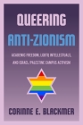 Queering Anti-Zionism: Academic Freedom, LGBTQ Intellectuals, and Israel/Palestine Campus Activism By Corinne E. Blackmer Cover Image