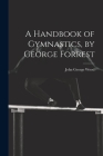 A Handbook of Gymnastics, by George Forrest Cover Image