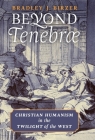 Beyond Tenebrae: Christian Humanism in the Twilight of the West By Bradley J. Birzer Cover Image