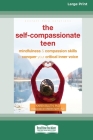 The Self-Compassionate Teen: Mindfulness and Compassion Skills to Conquer Your Critical Inner Voice [16pt Large Print Edition] By Karen Bluth Cover Image