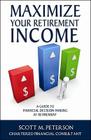 Maximize Your Retirement Income: A Guide to Financial Decision Making at Retirement By Scott M. Peterson Cover Image