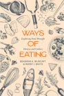 Ways of Eating: Exploring Food through History and Culture (California Studies in Food and Culture #81) By Benjamin Aldes Wurgaft, Merry White Cover Image
