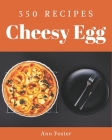 350 Cheesy Egg Recipes: A One-of-a-kind Cheesy Egg Cookbook Cover Image