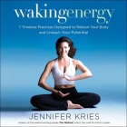 Waking Energy Lib/E: 7 Timeless Practices Designed to Reboot Your Body and Unleash Your Potential Cover Image