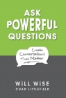 Ask Powerful Questions: Create Conversations That Matter By Will Wise, Chad Littlefield Cover Image