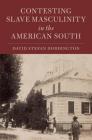 Contesting Slave Masculinity in the American South (Cambridge Studies on the American South) Cover Image