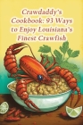 Crawdaddy's Cookbook: 93 Ways to Enjoy Louisiana's Finest Crawfish By The Noodle Bar Ohar Cover Image