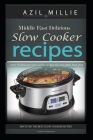 Middle East Delicious Slow Cooker Recipes: Eating healthy By Azil Millie Cover Image