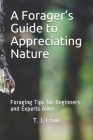 A Forager's Guide to Appreciating Nature: Foraging Tips for Beginners and Experts Alike By T. J. Crow Cover Image