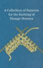 A Collection of Patterns for the Knitting of Vintage Dresses By Anon Cover Image